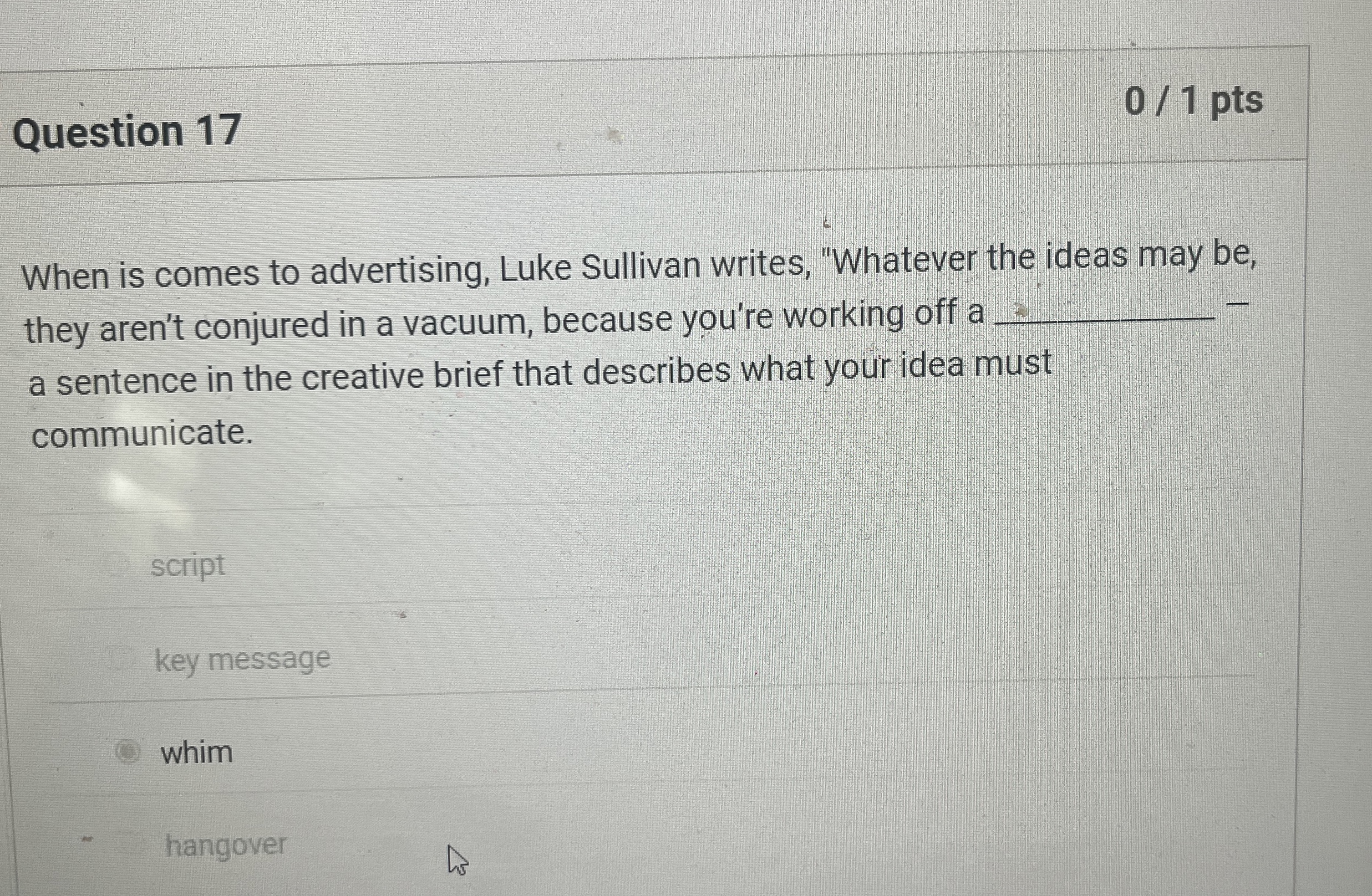  Question 17 0/1 pts When is comes to advertising, Luke Sullivan