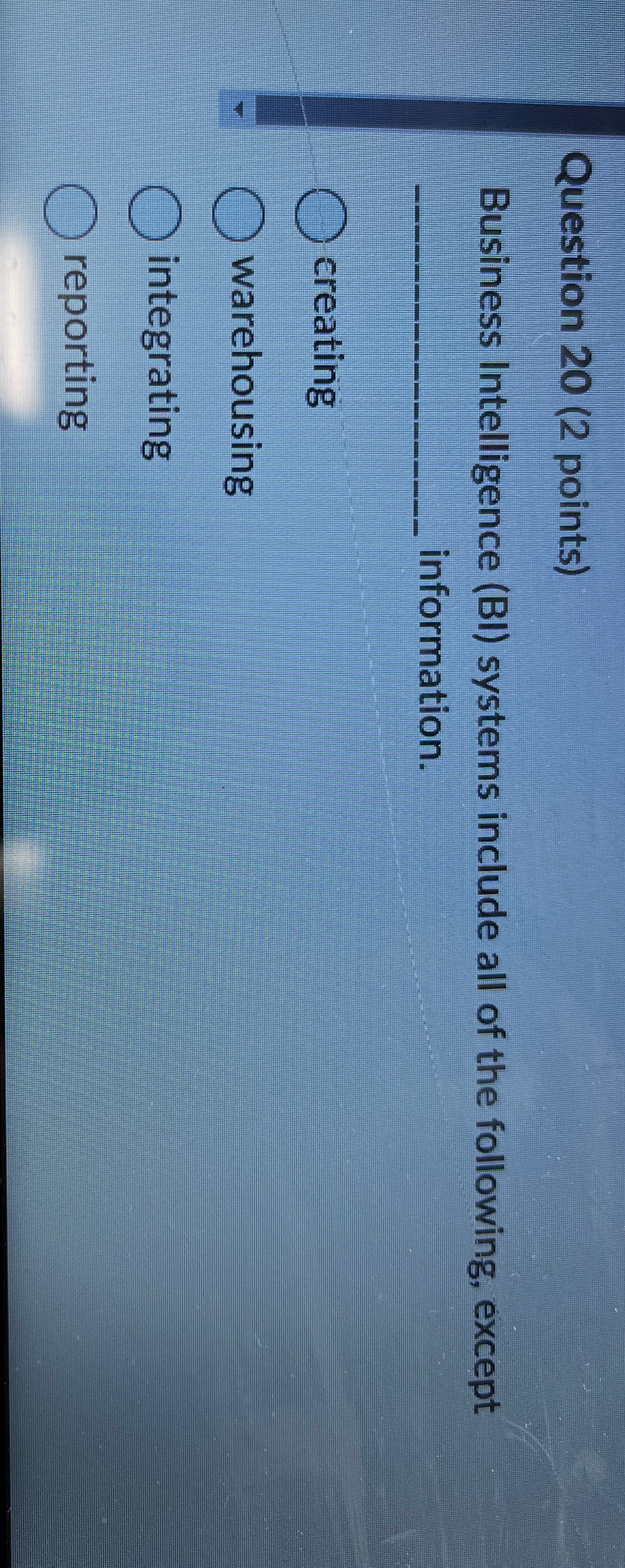  Question 20(2 points) Business Intelligence (BI) systems include all of the