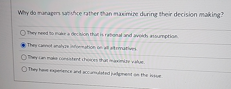  Why do managers satisfice rather than maximize during their decision making?