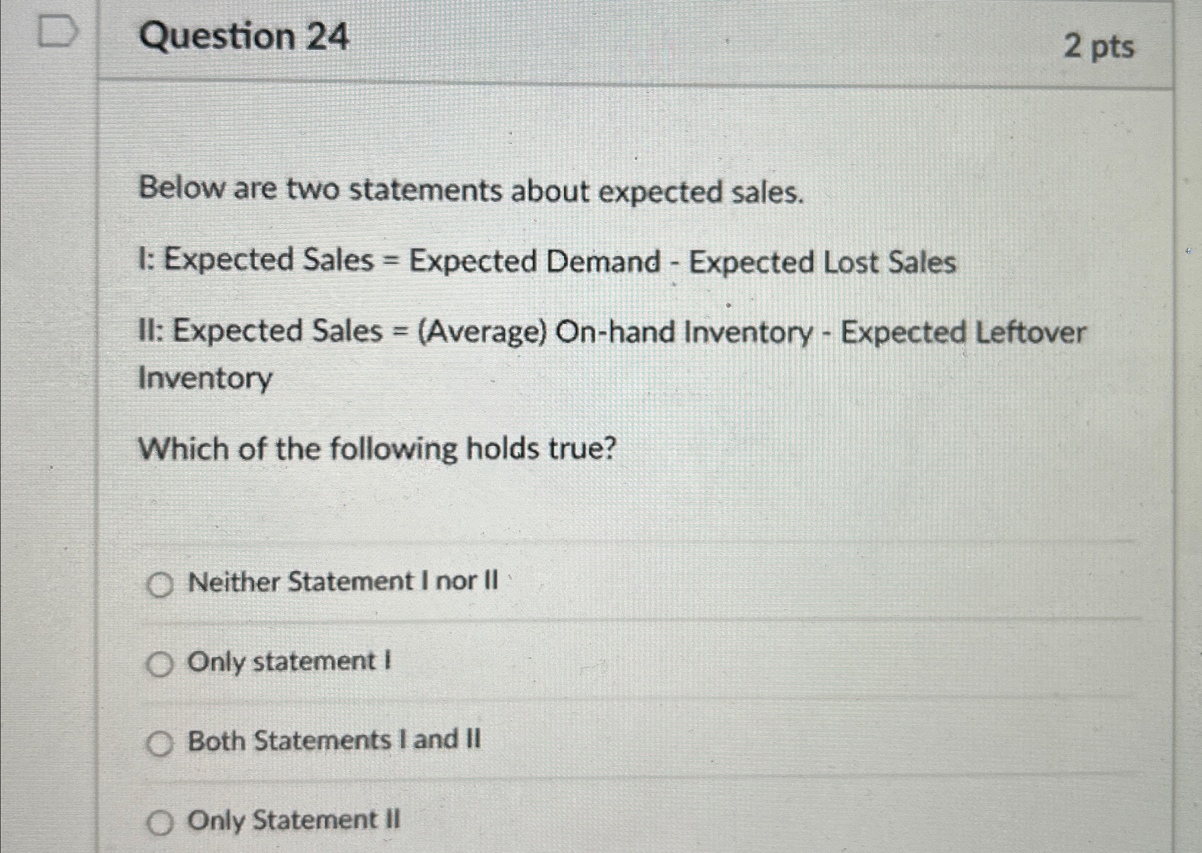  Question 24 2 pts Below are two statements about expected sales.