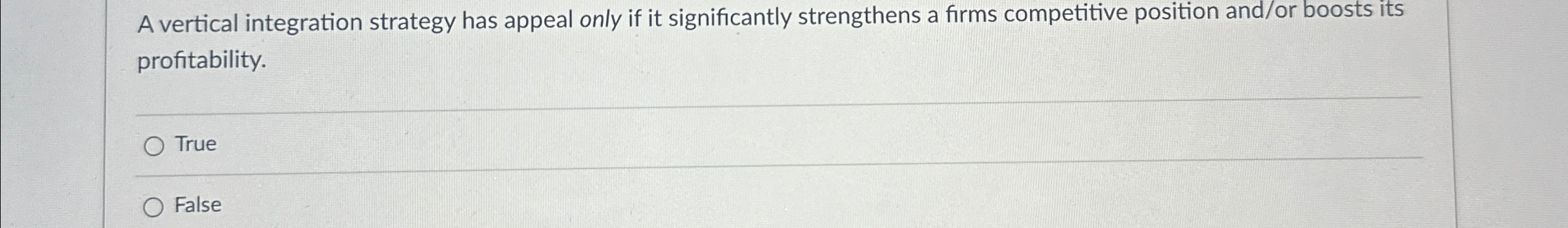  A vertical integration strategy has appeal only if it significantly strengthens