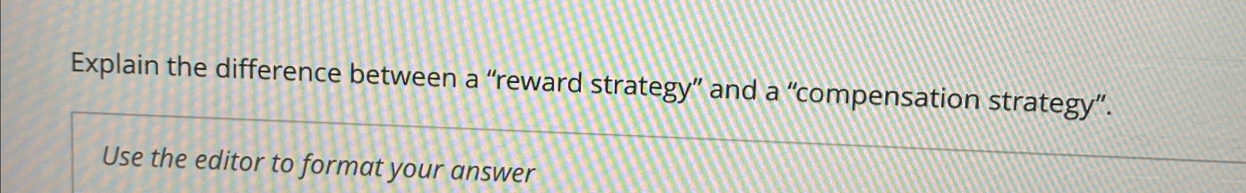  Explain the difference between a "reward strategy" and a "compensation strategy".