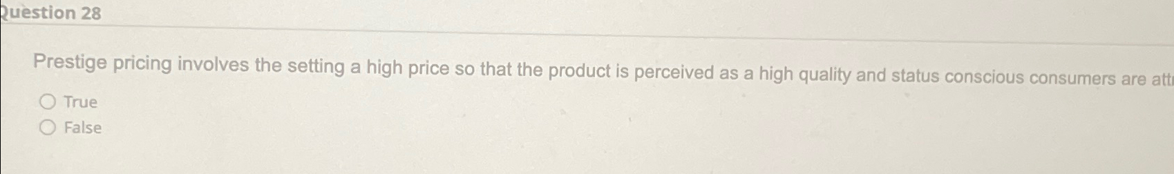  Question 28 Prestige pricing involves the setting a high price so