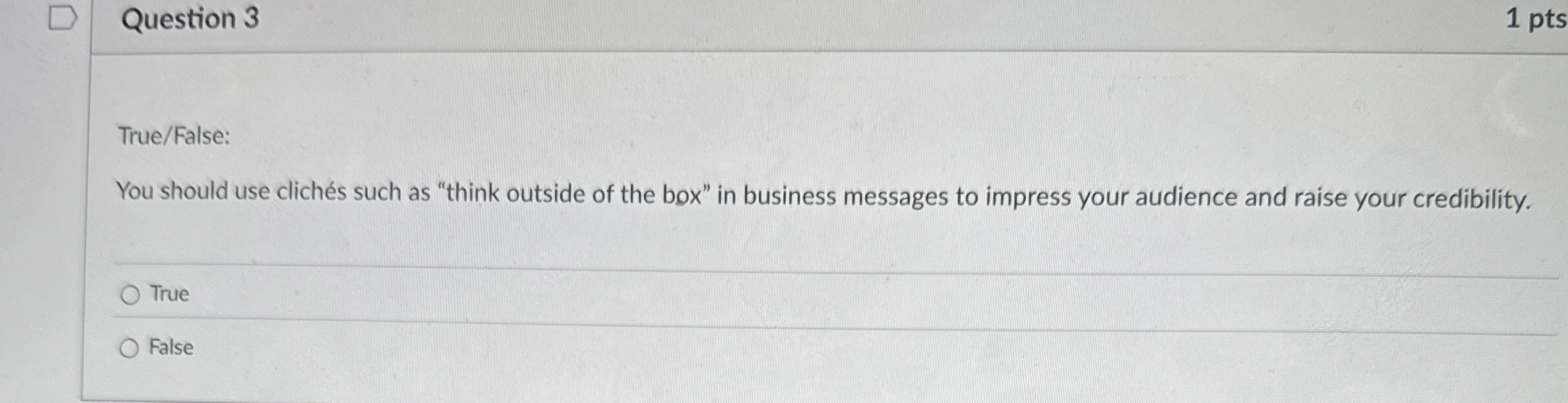  Question 3 True/False: You should use clichs such as "think outside