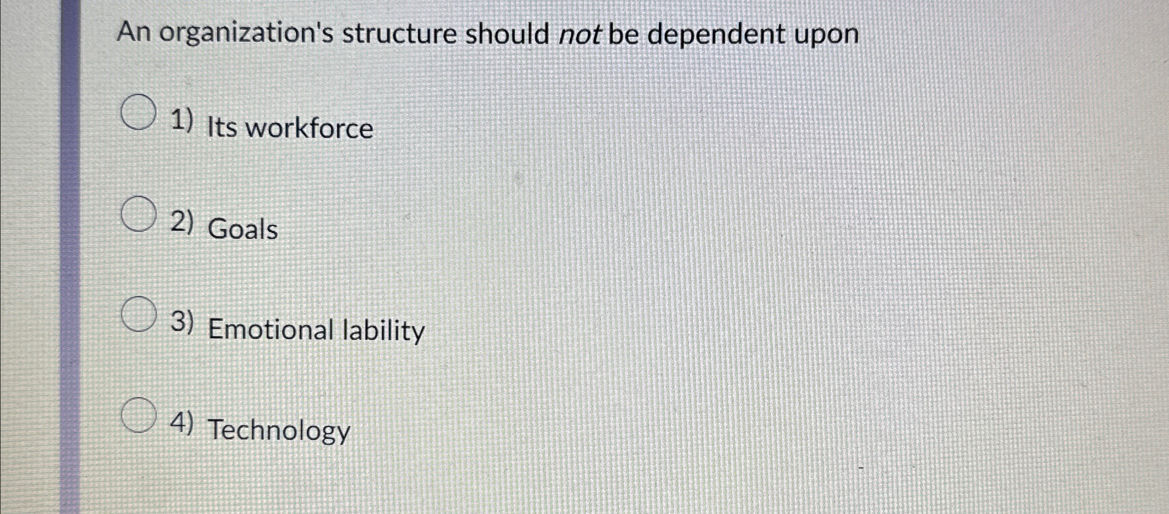  An organization's structure should not be dependent upon Its workforce Goals