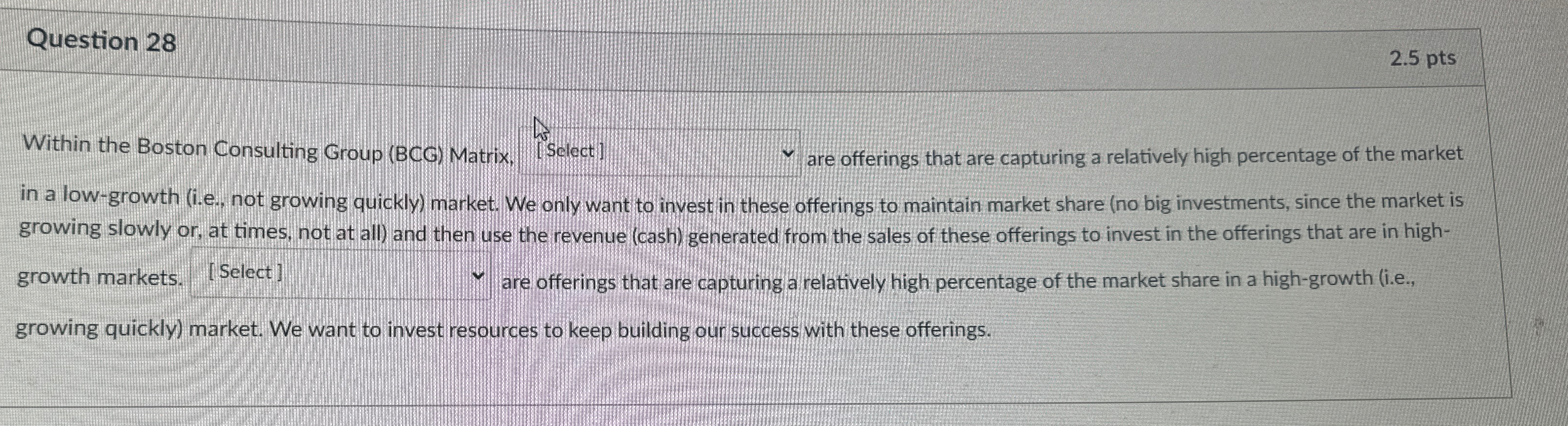  Question 28 2.5pts Within the Boston Consulting Group (BCG) Matrix, [Select