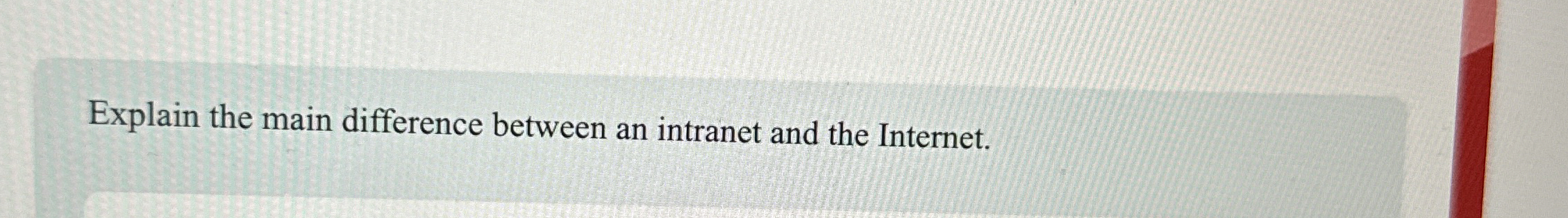  Explain the main difference between an intranet and the Internet. 