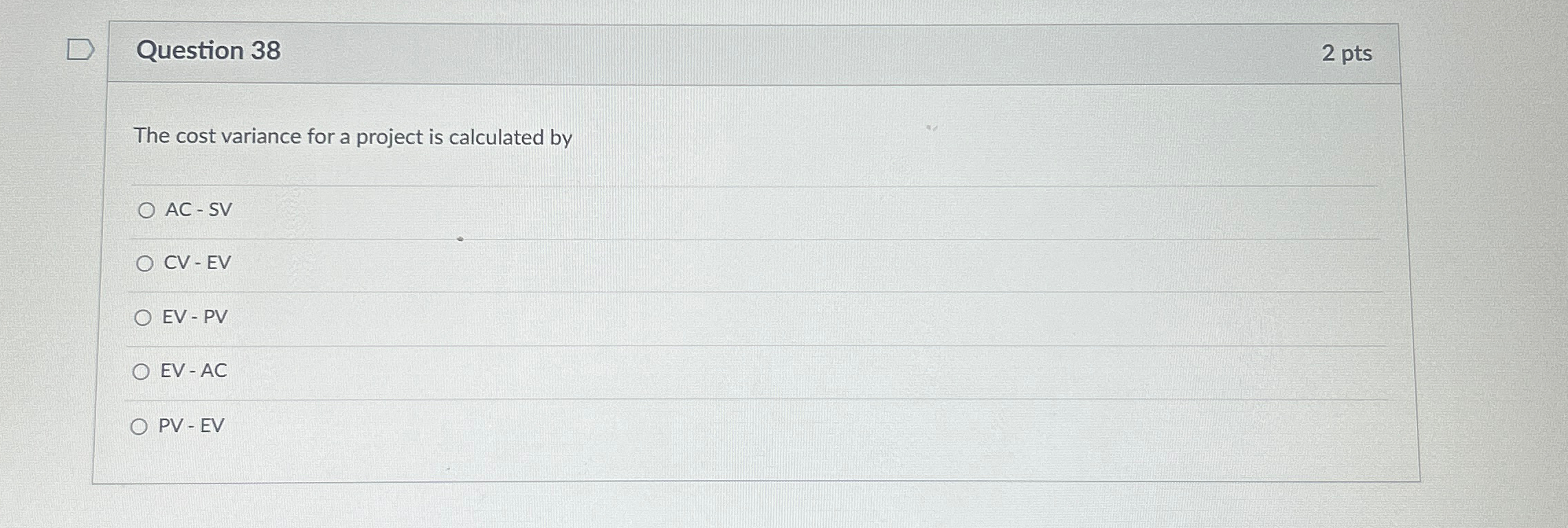  Question 38 2 pts The cost variance for a project is