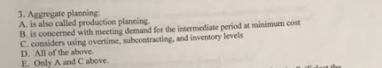  Aggregate planning: A. is also called production planning. B is concerned