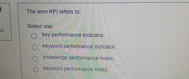  The term KPI refers to: Select one: key performance indicator. keyword