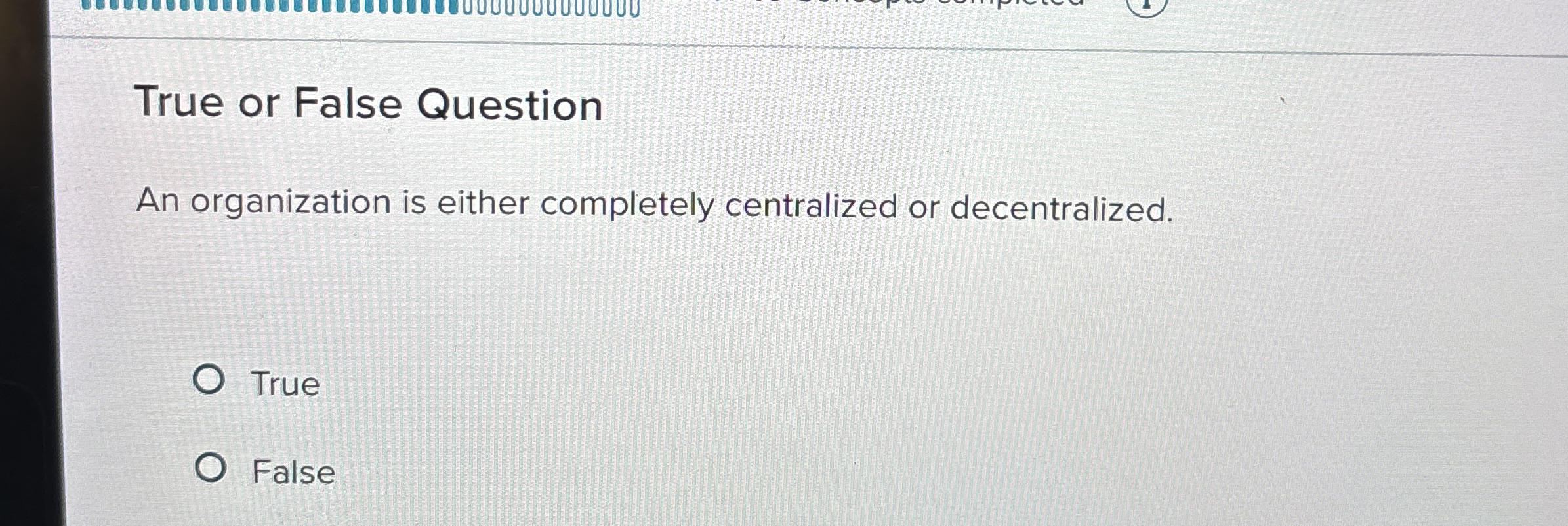  True or False Question An organization is either completely centralized or