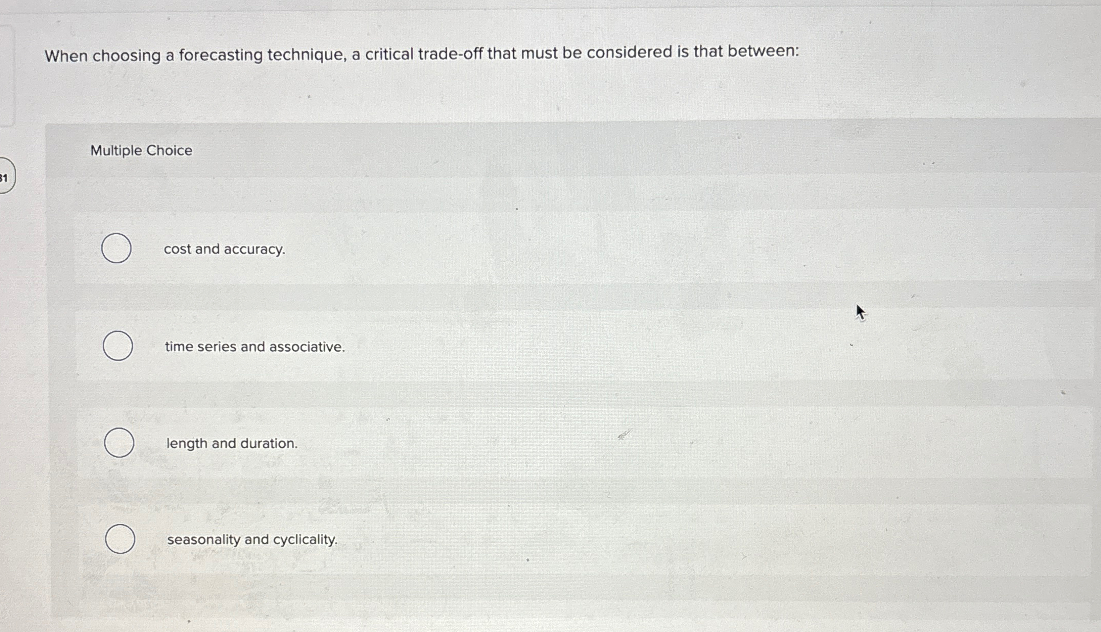  When choosing a forecasting technique, a critical trade-off that must be
