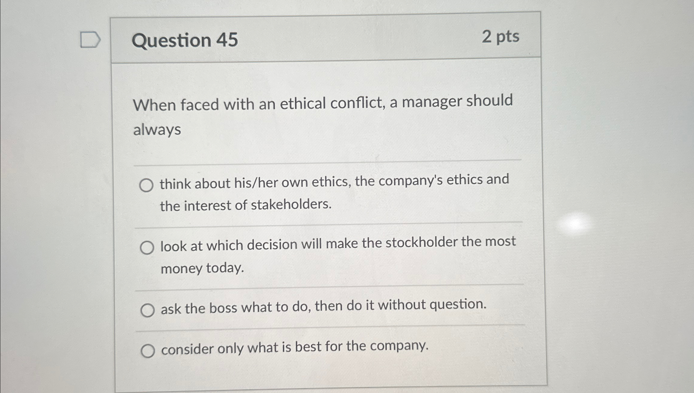  Question 45 2 pts When faced with an ethical conflict, a