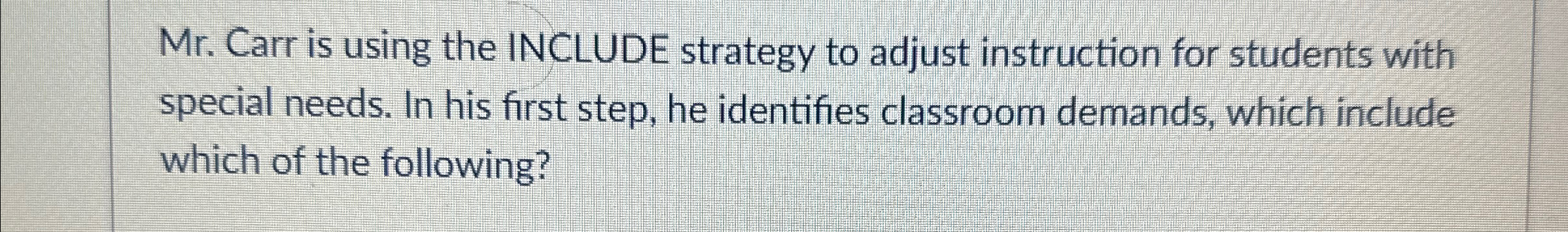  Mr. Carr is using the INCLUDE strategy to adjust instruction for