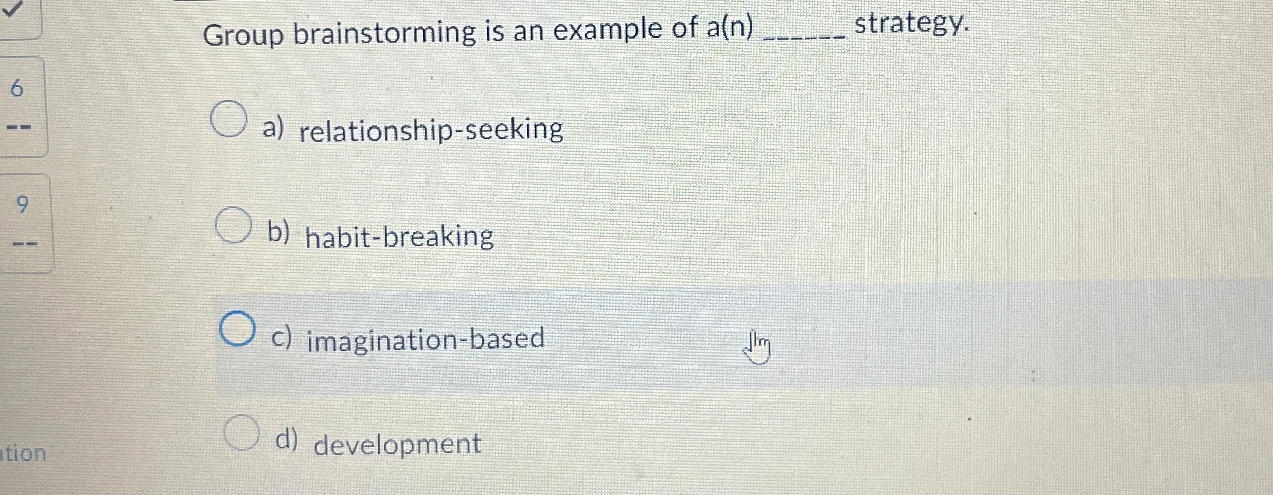  Group brainstorming is an example of a(n)q, strategy. a) relationship-seeking b)