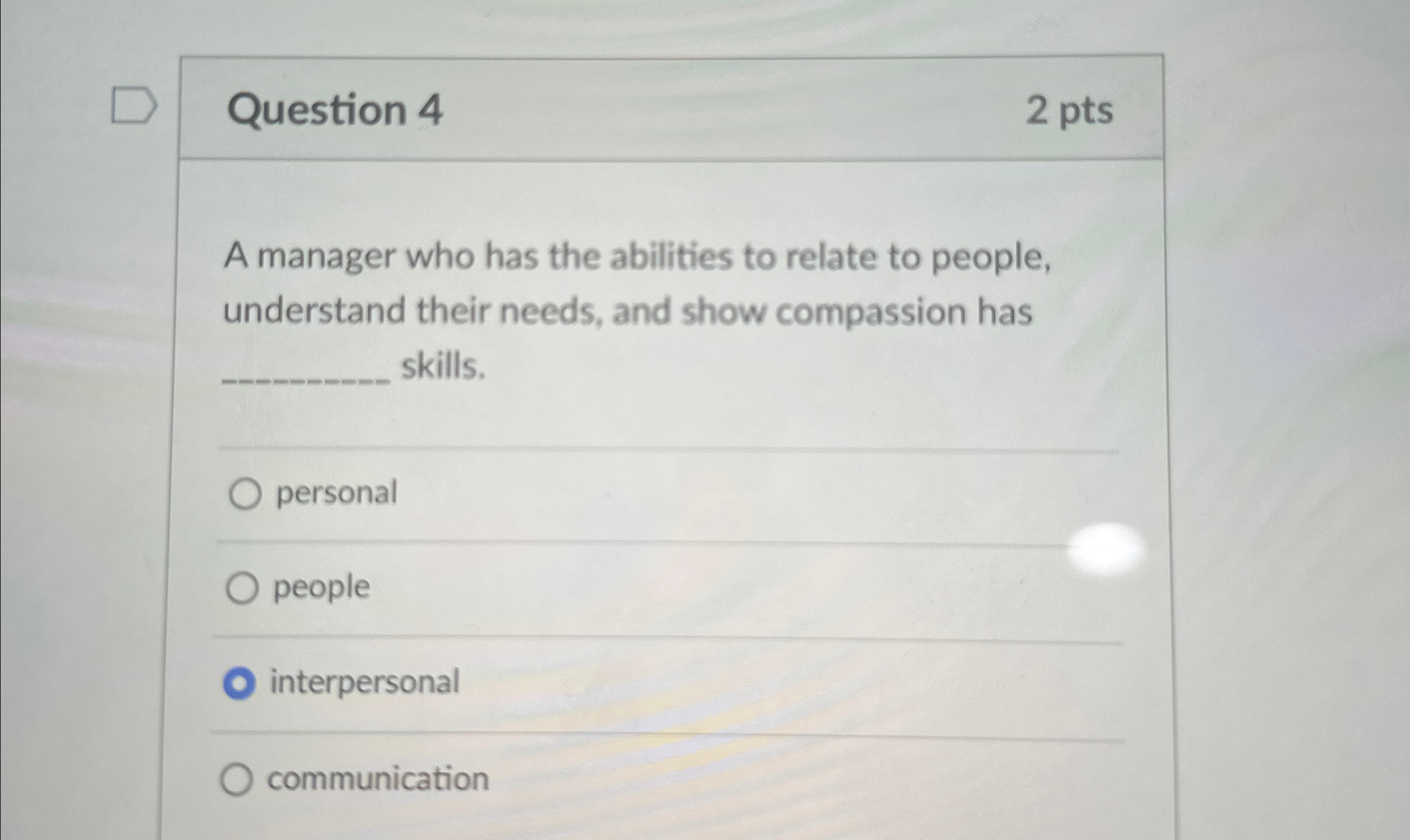  Question 4 2 pts A manager who has the abilities to