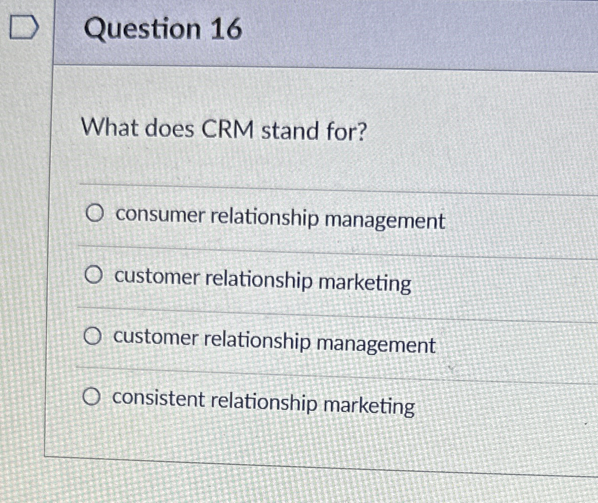  Question 16 What does CRM stand for? consumer relationship management customer