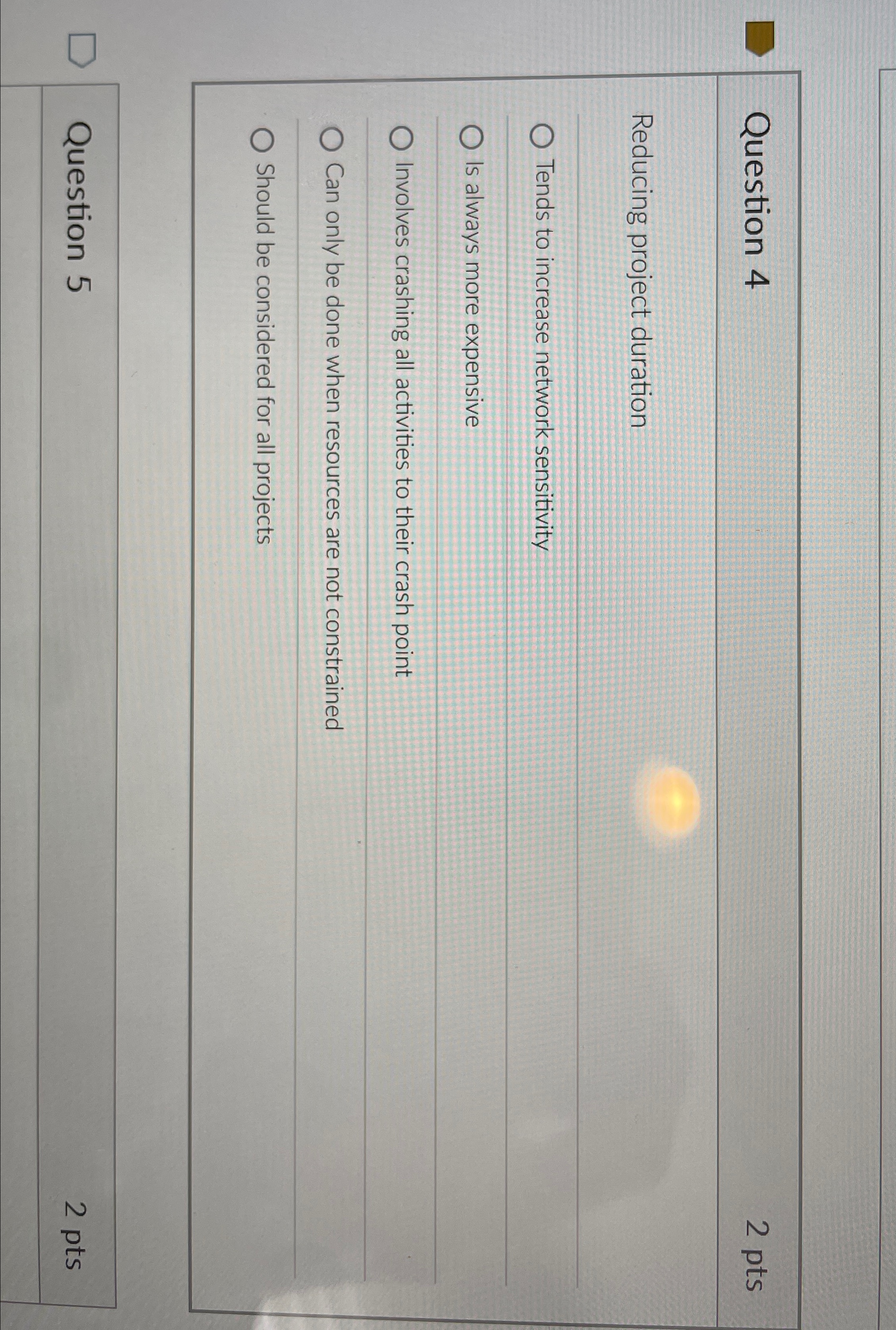  Question 4 2 pts Reducing project duration Tends to increase network