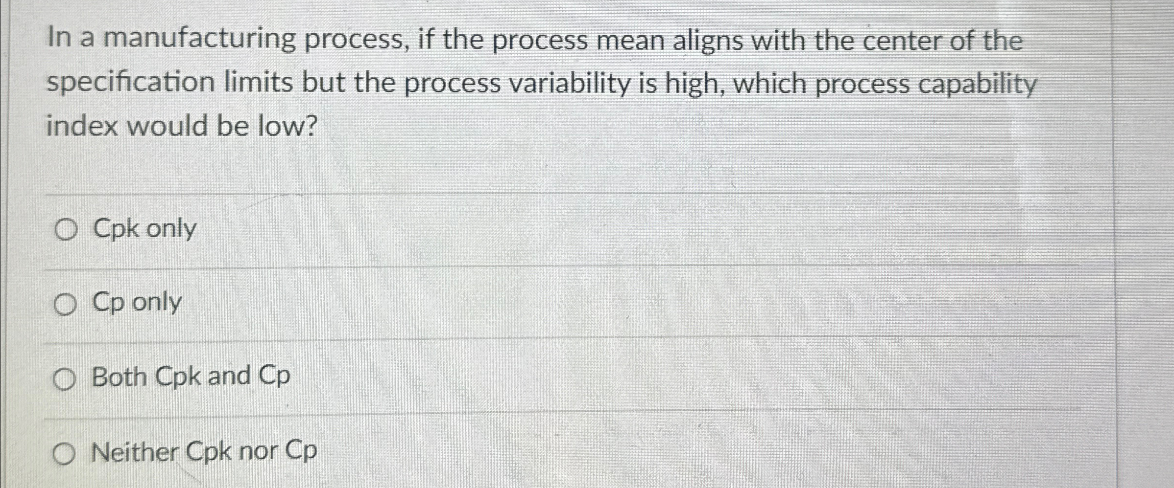  In a manufacturing process, if the process mean aligns with the