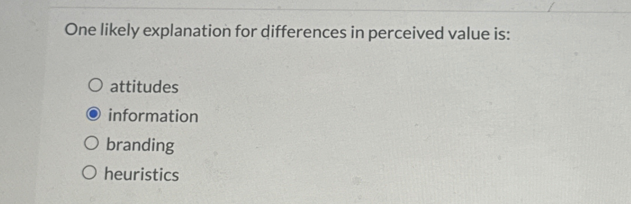  One likely explanation for differences in perceived value is: attitudes information