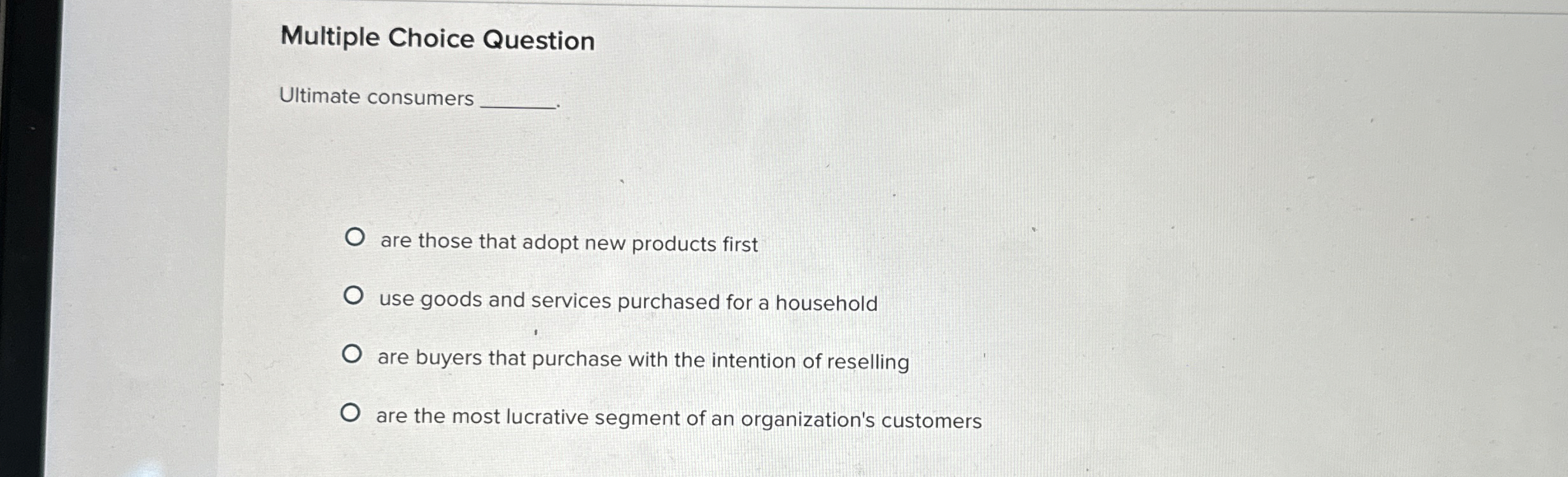  Multiple Choice Question Ultimate consumers are those that adopt new products