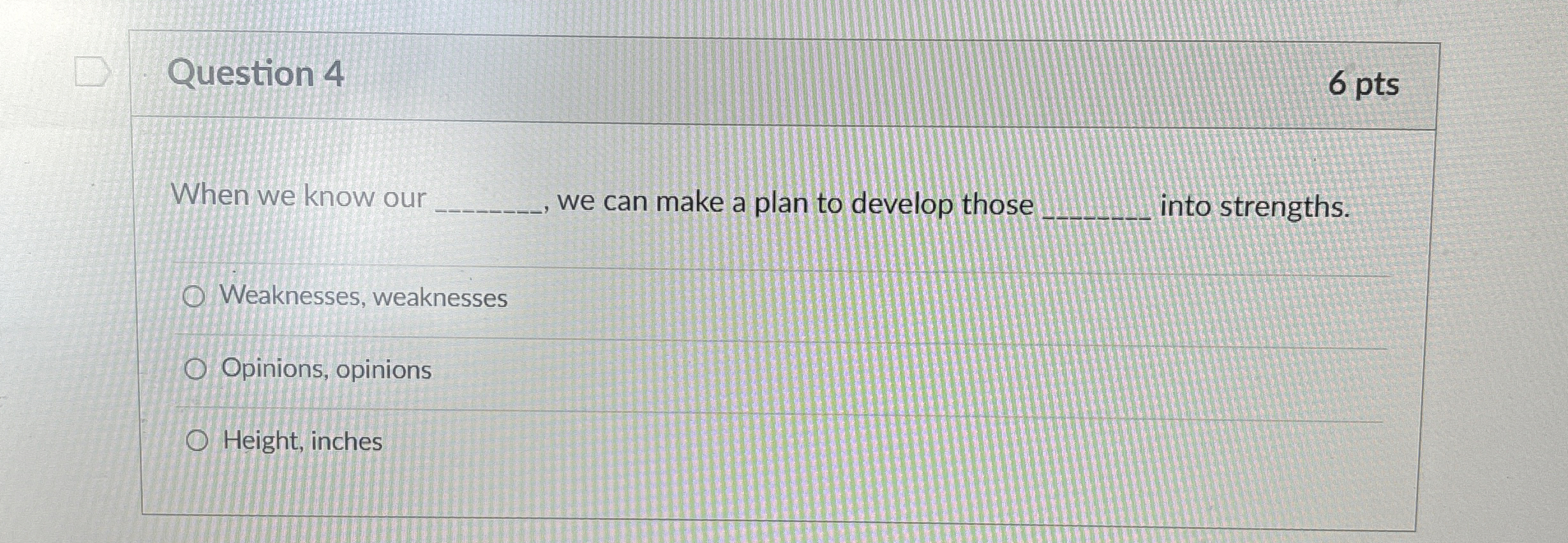  Question 4 6 pts When we know our we can make