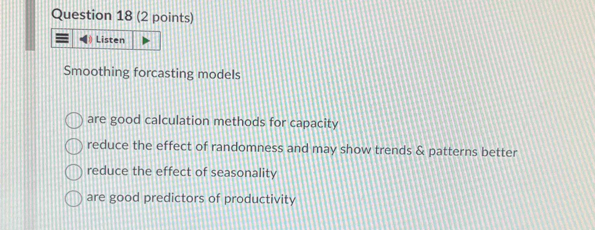  Question 18(2 points) Listen Smoothing forcasting models are good calculation methods