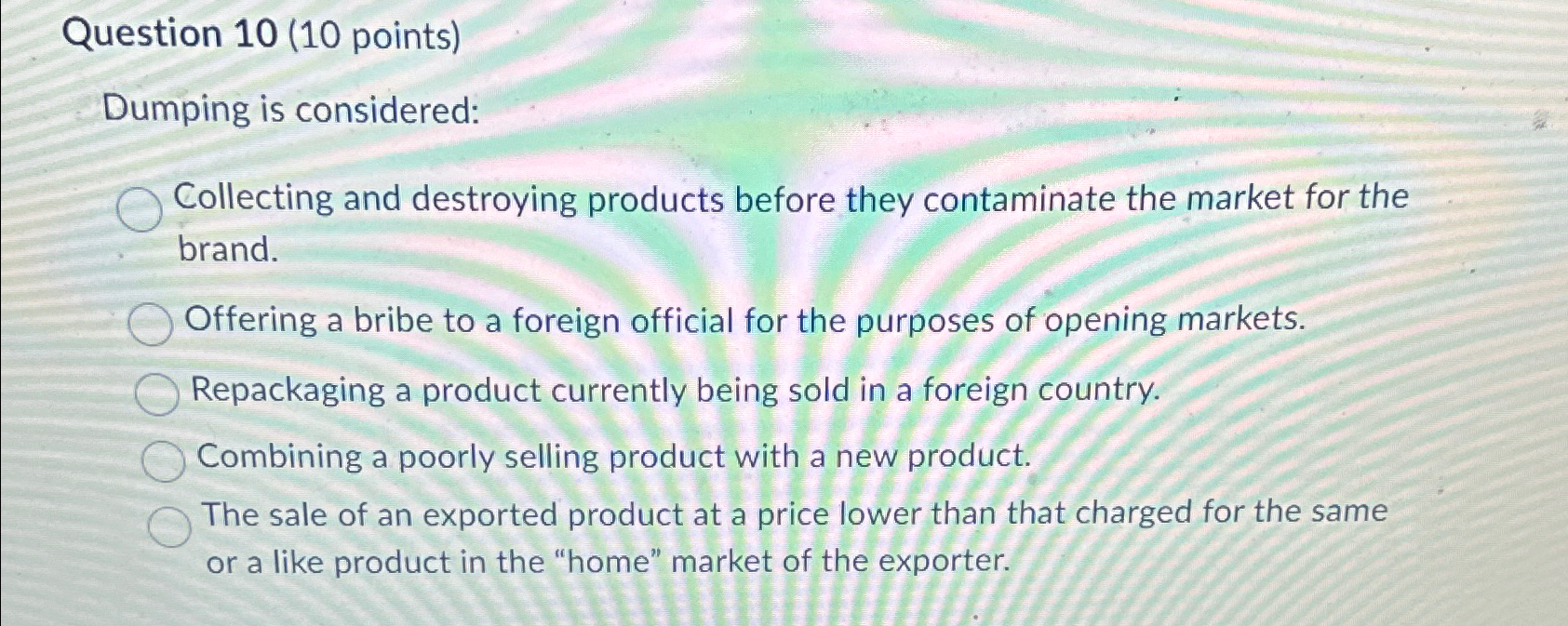  Question 10(10 points) Dumping is considered: Collecting and destroying products before