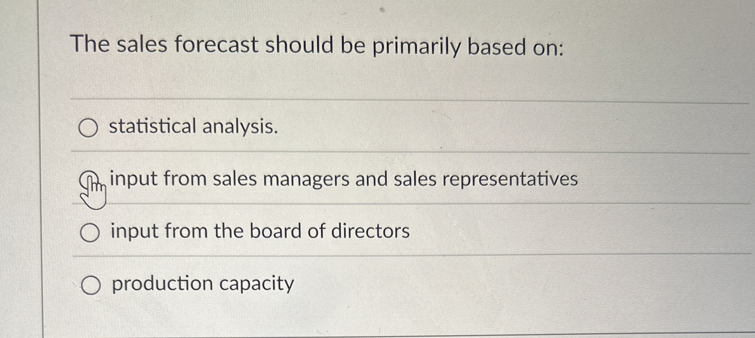  The sales forecast should be primarily based on: statistical analysis. input