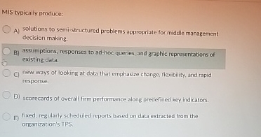  MIS typicaliy produce: A) solutions to semi-structured problems appropriate for middle