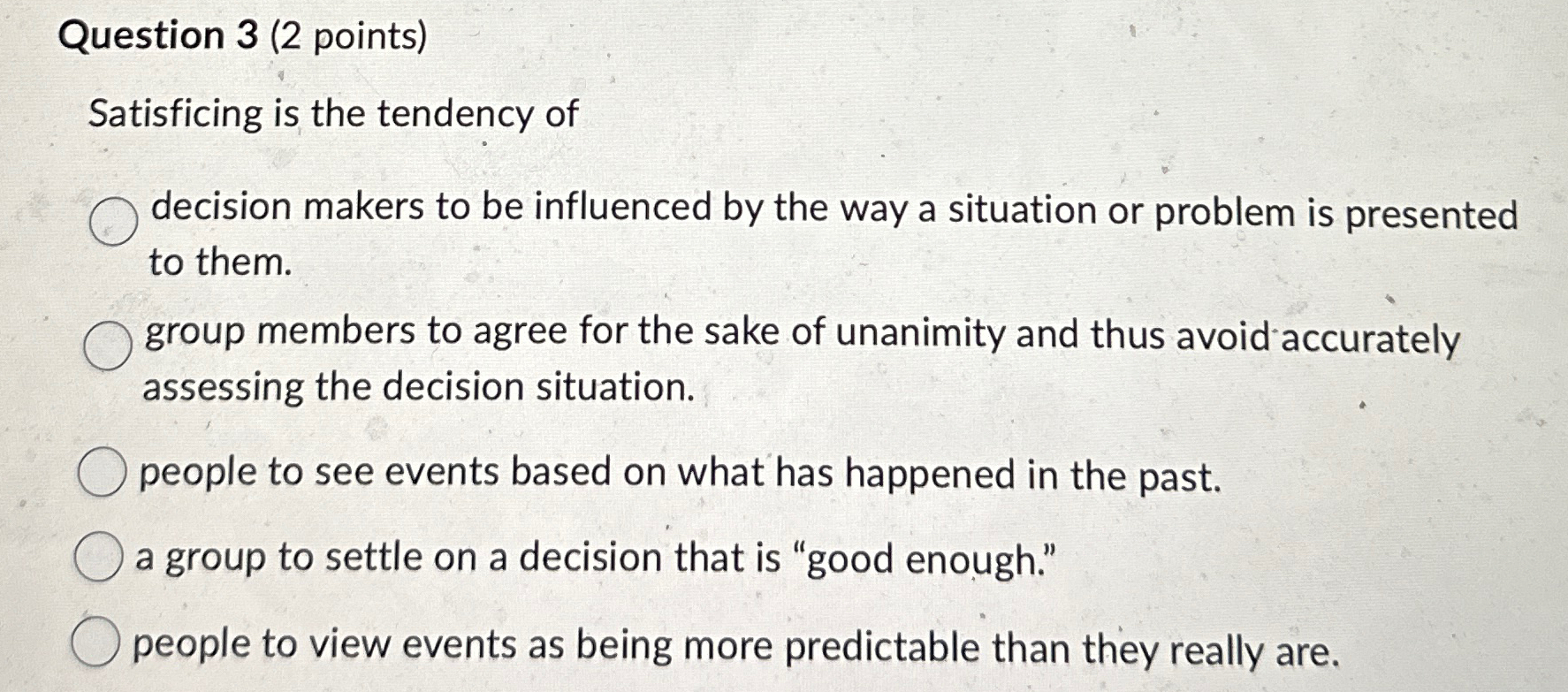  Question 3(2 points) Satisficing is the tendency of decision makers to