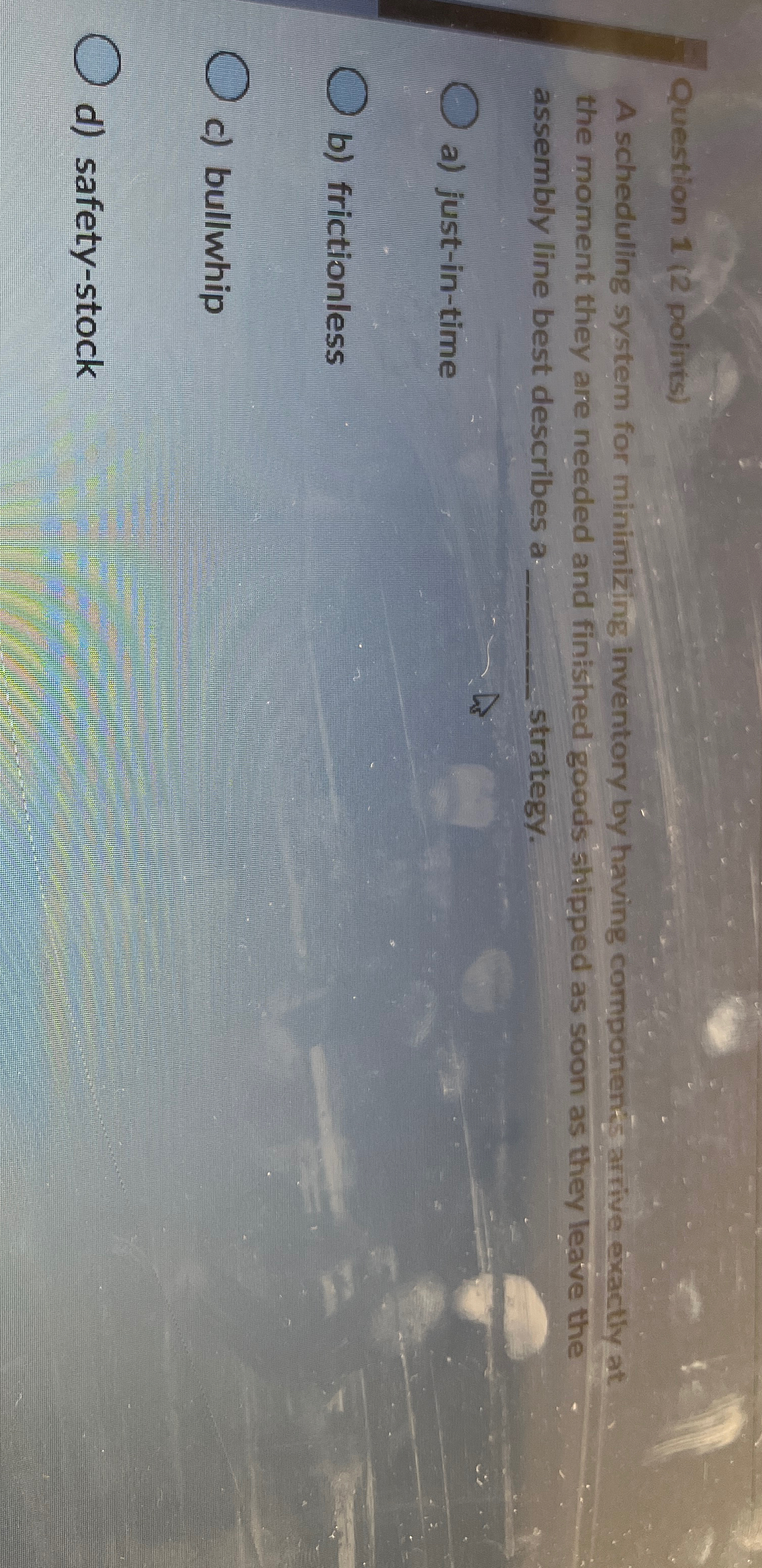  Question 1(2 points) A scheduling system for minimizing inventory by having