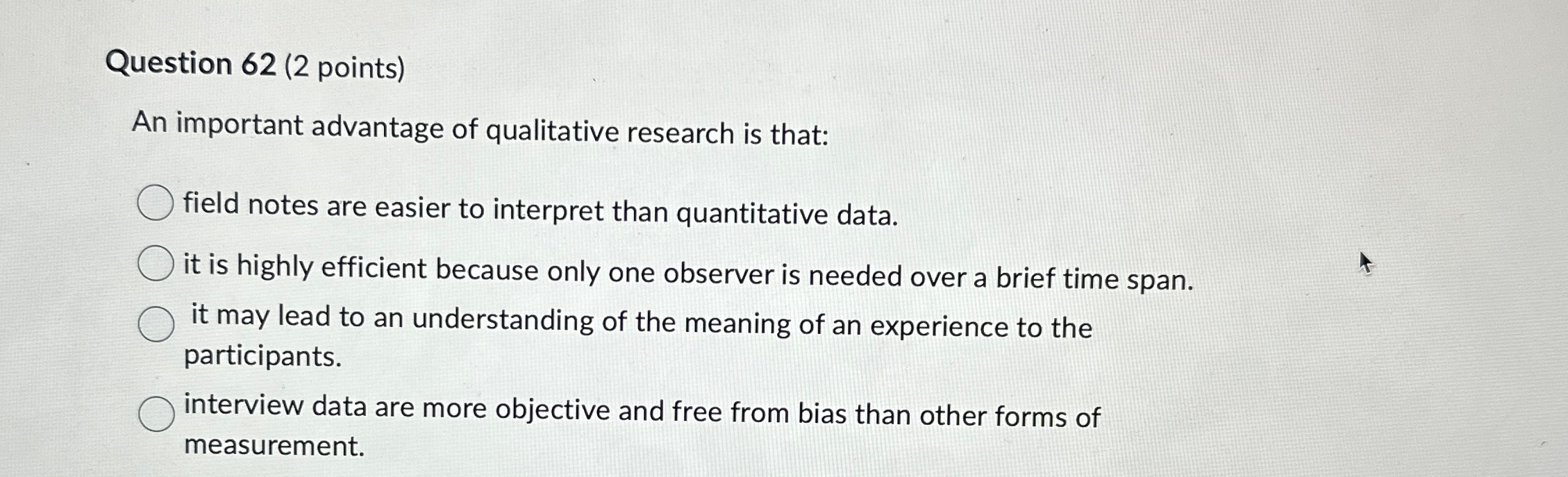  Question 62(2 points) An important advantage of qualitative research is that: