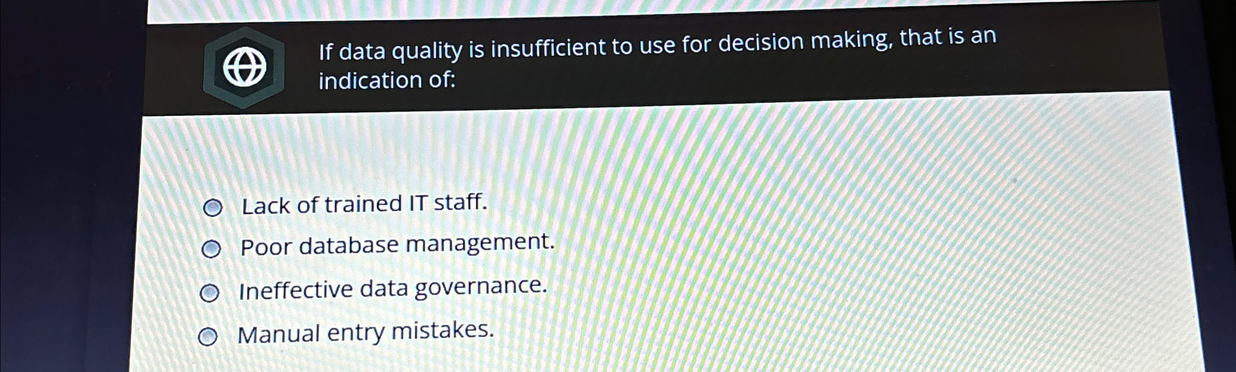  If data quality is insufficient to use for decision making, that