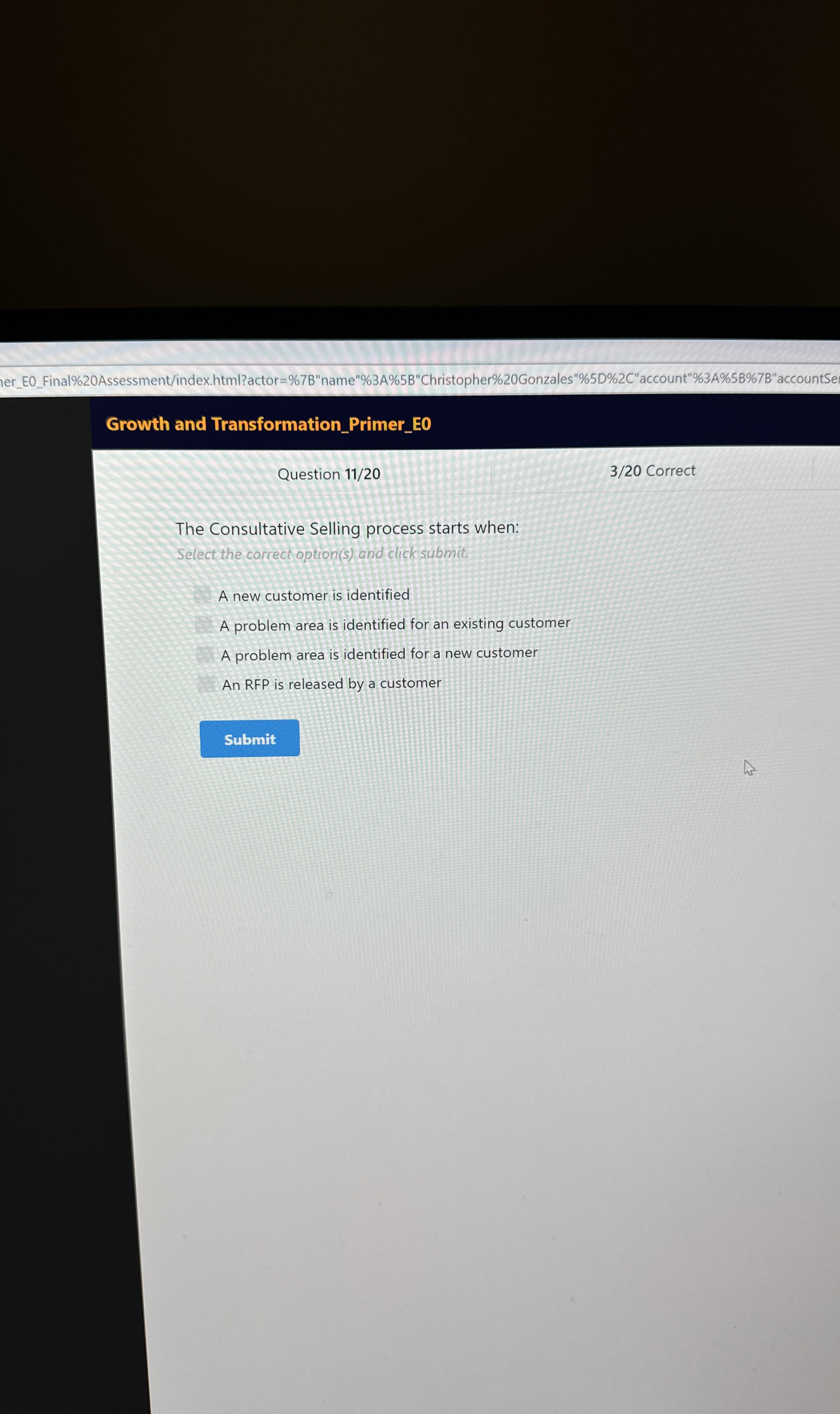  Final%20Assessment/index.html?actor=%7B"name"%3A%5B"Christopher%20Gonzales"%5D%2C"account"%3A%5B%7B"accountSe Growth and Transformation_Primer_E0 Question 11/20 320 Correct The Consultative Selling