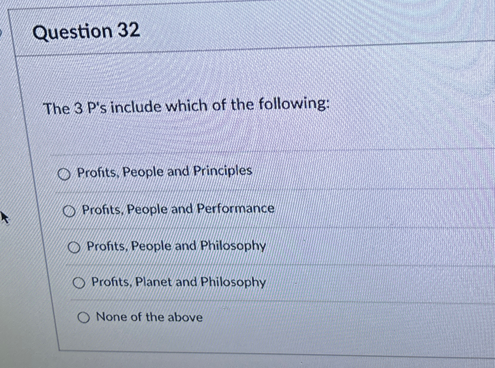  Question 32 The 3 P's include which of the following: Profits,