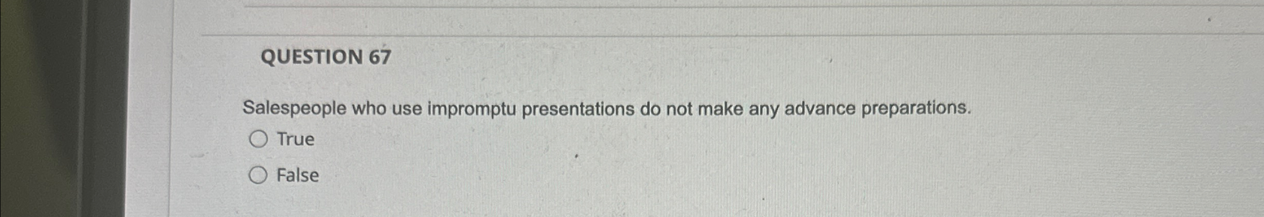  QUESTION 67 Salespeople who use impromptu presentations do not make any