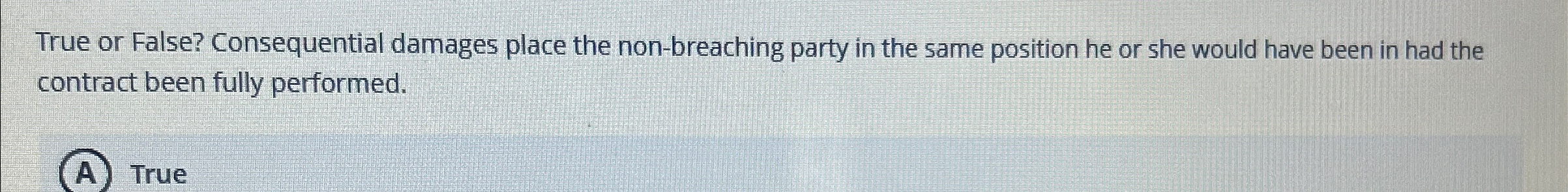  True or False? Consequential damages place the non-breaching party in the