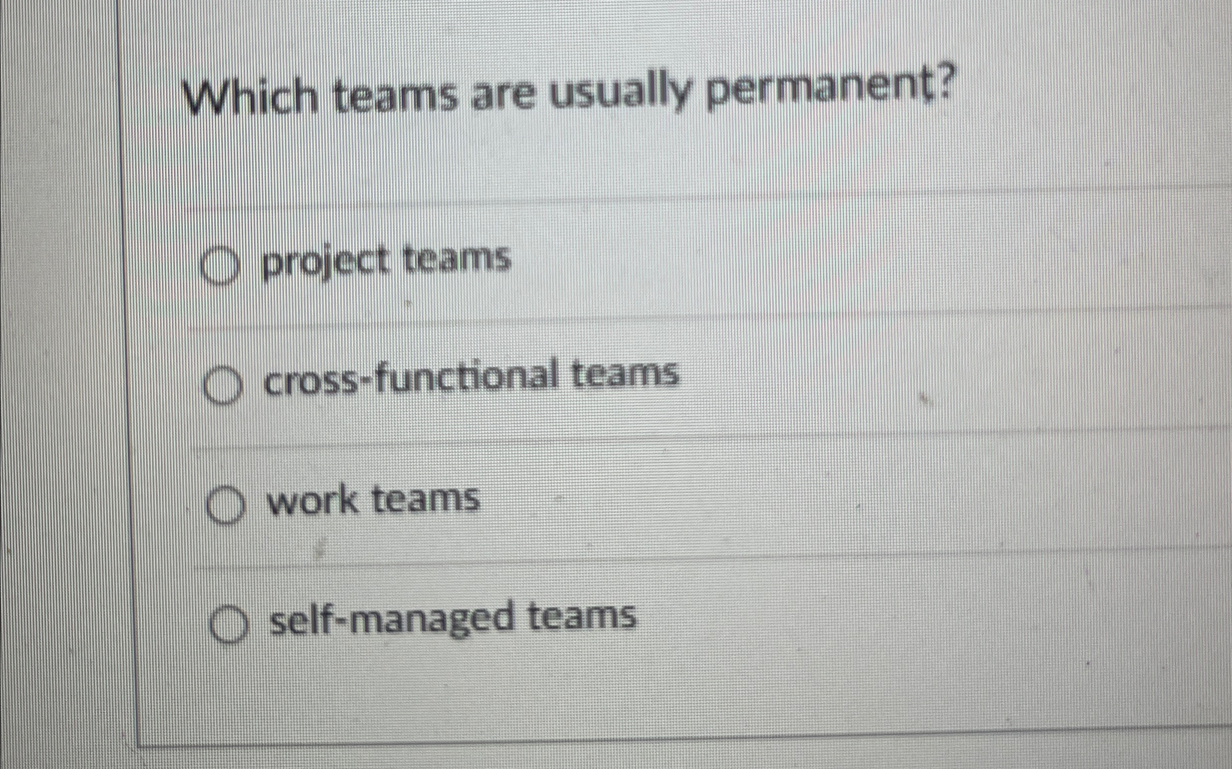  Which teams are usually permanent? project teams cross-functional teams work teams