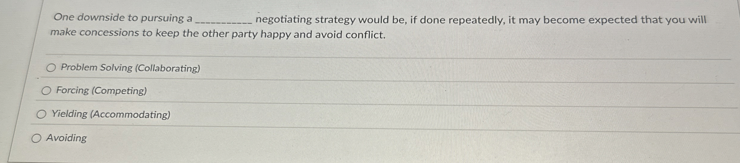  One downside to pursuing a negotiating strategy would be, if done