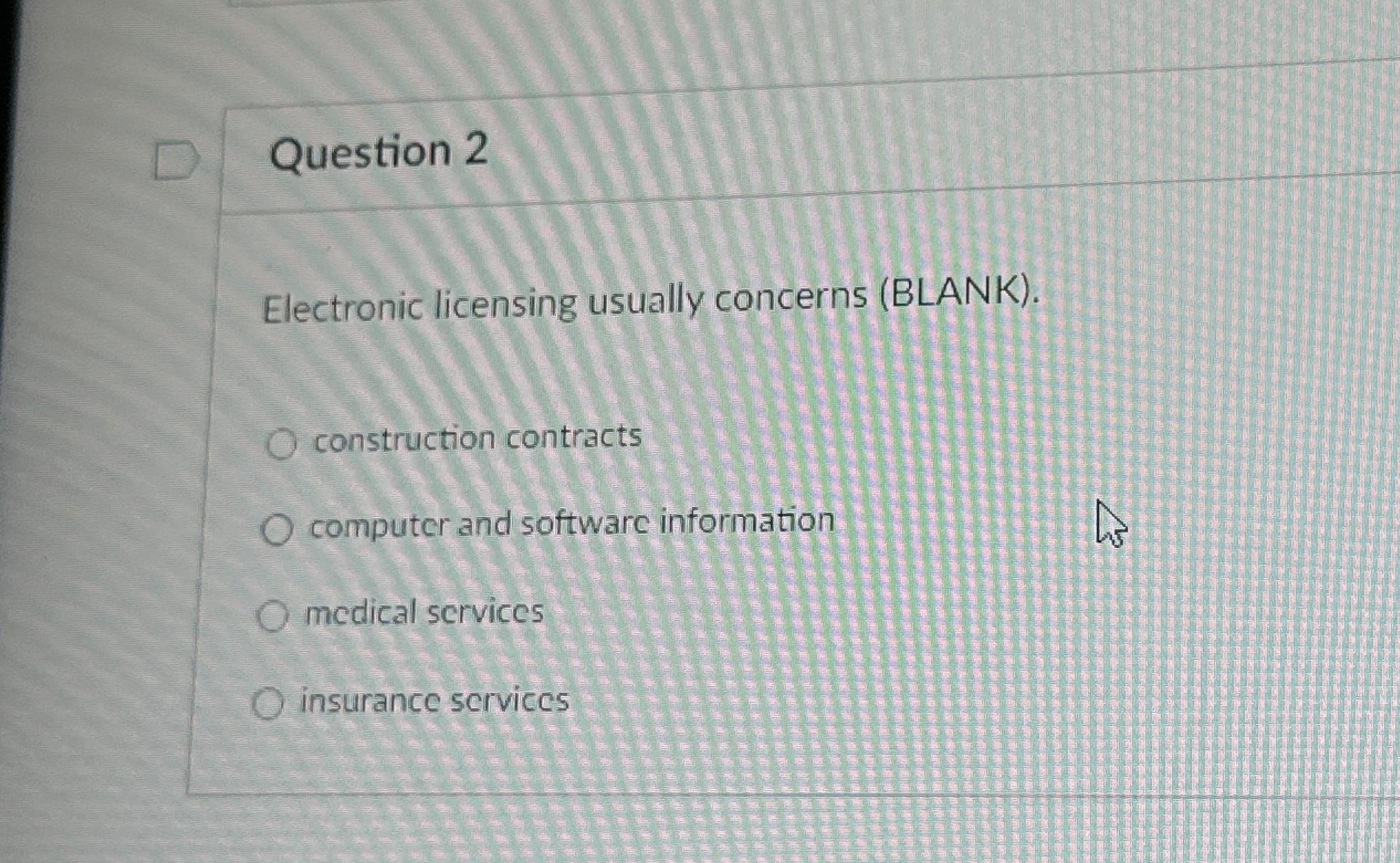  Question 2 Electronic licensing usually concerns (BLANK). construction contracts computer and