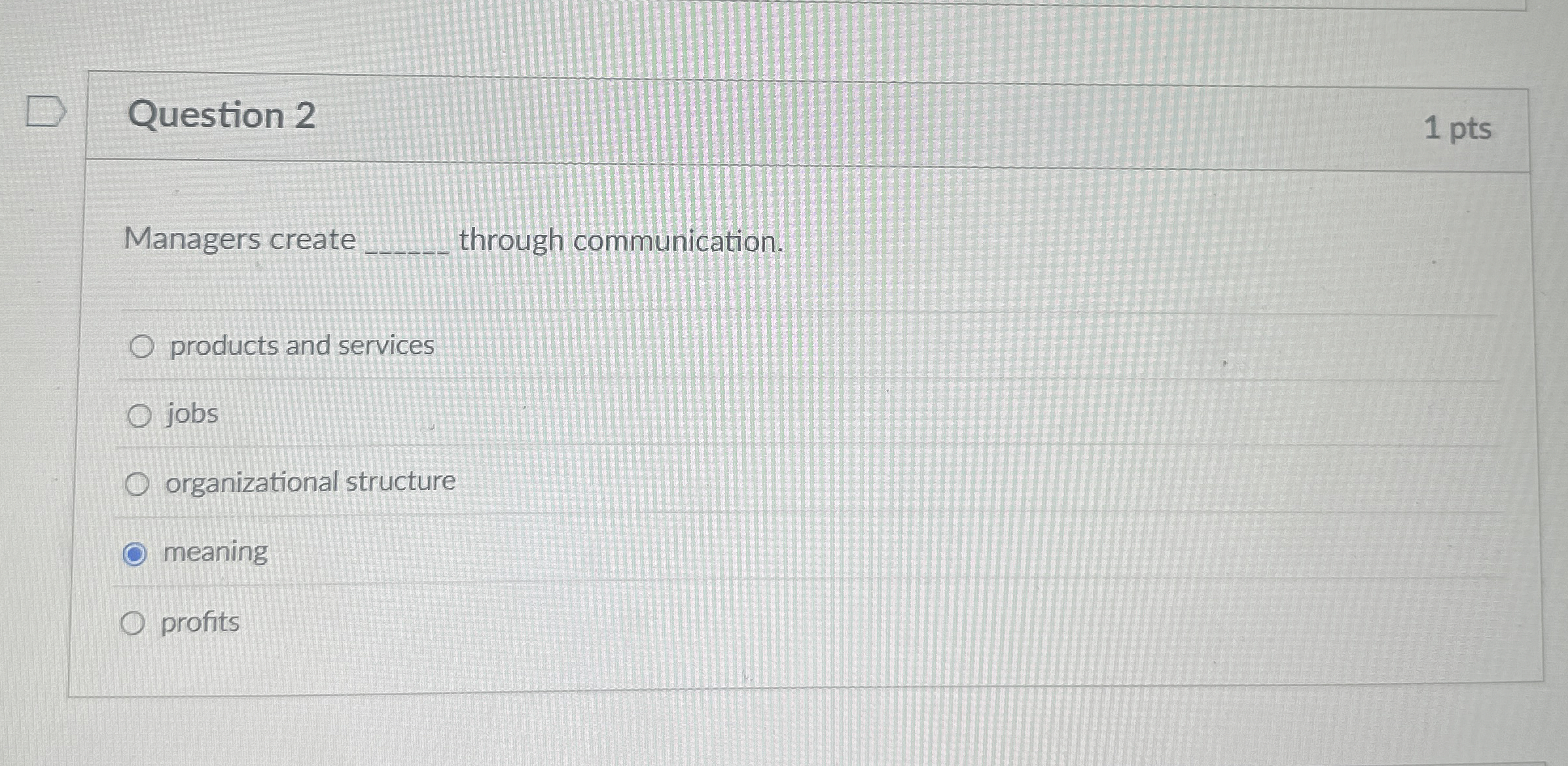  Question 2 1 pts Managers create q, through communication. products and