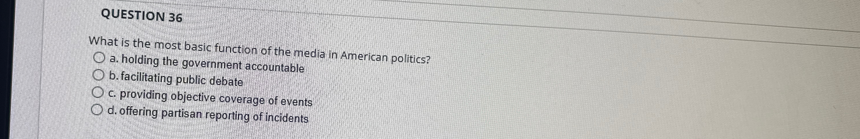  QUESTION 36 What is the most basic function of the media