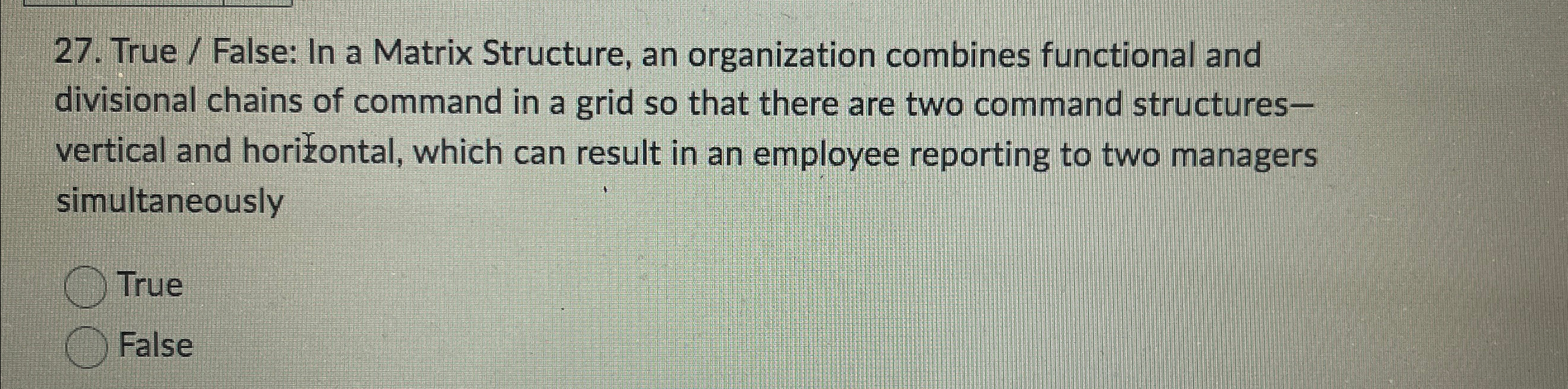  True / False: In a Matrix Structure, an organization combines functional