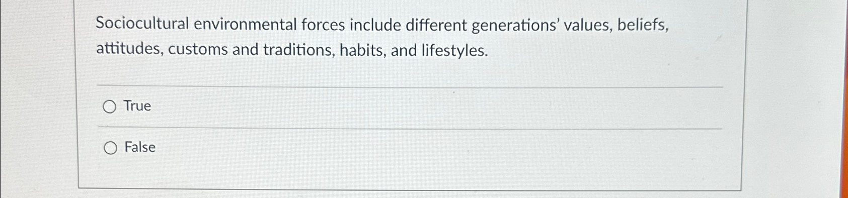  Sociocultural environmental forces include different generations' values, beliefs, attitudes, customs and