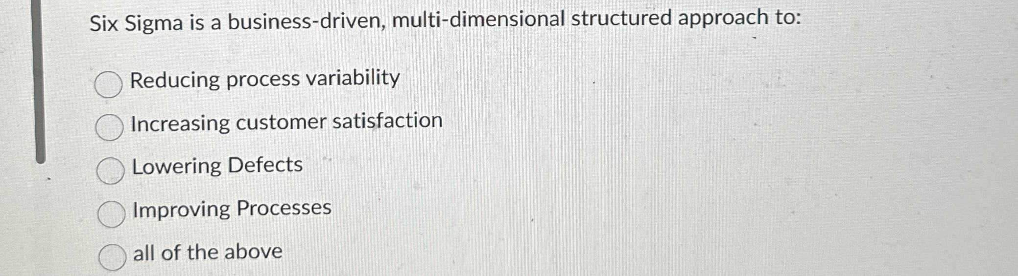  Six Sigma is a business-driven, multi-dimensional structured approach to: Reducing process