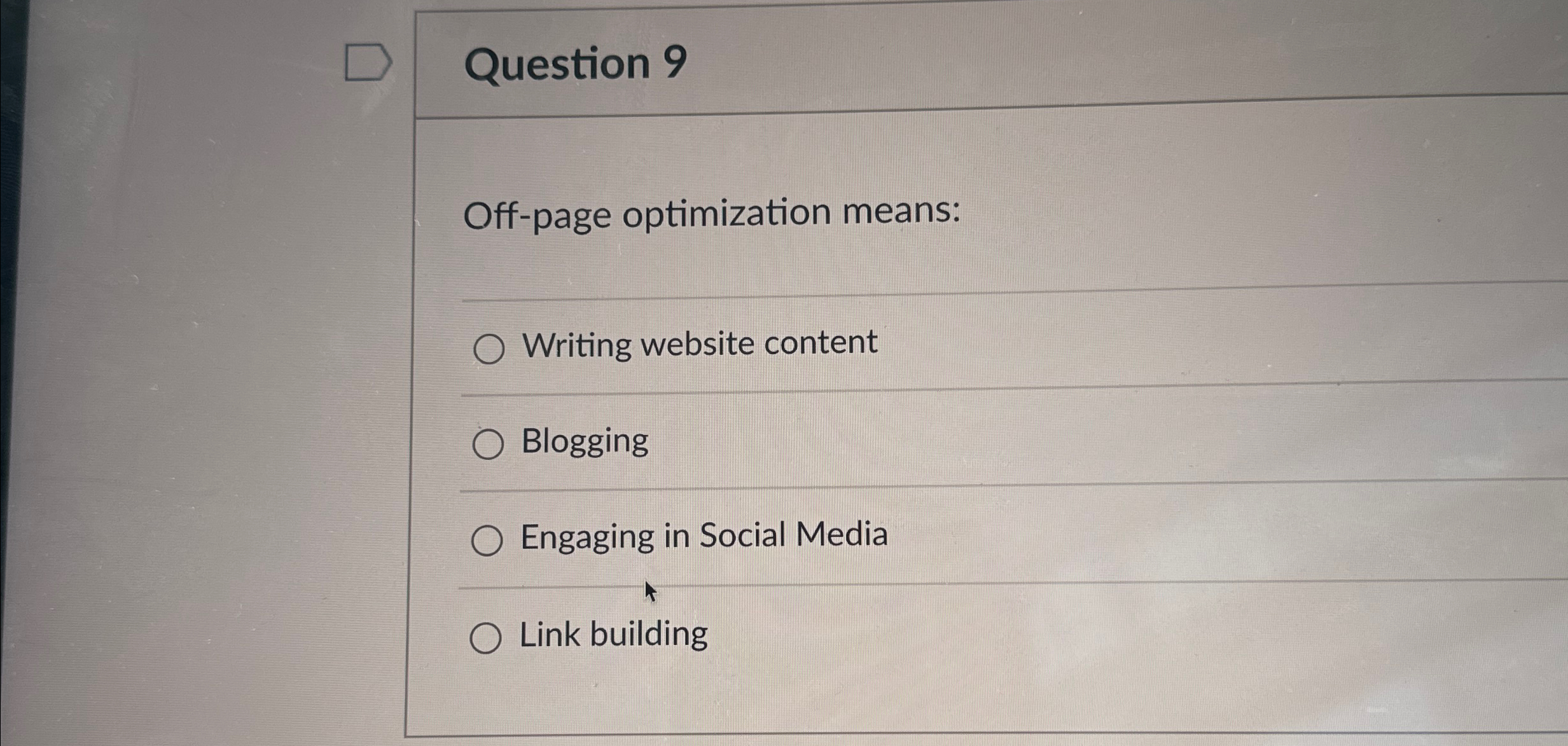  Question 9 Off-page optimization means: Writing website content Blogging Engaging in