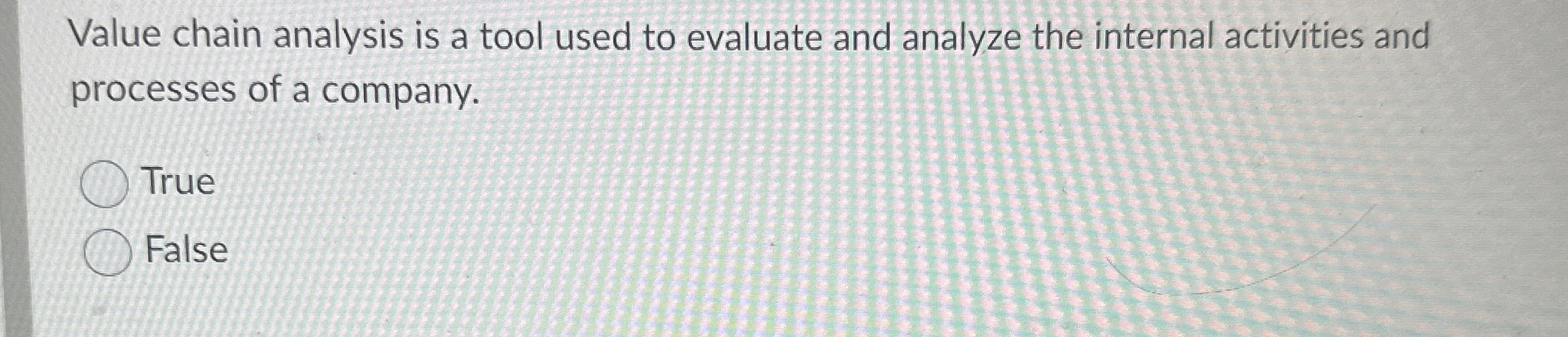  Value chain analysis is a tool used to evaluate and analyze