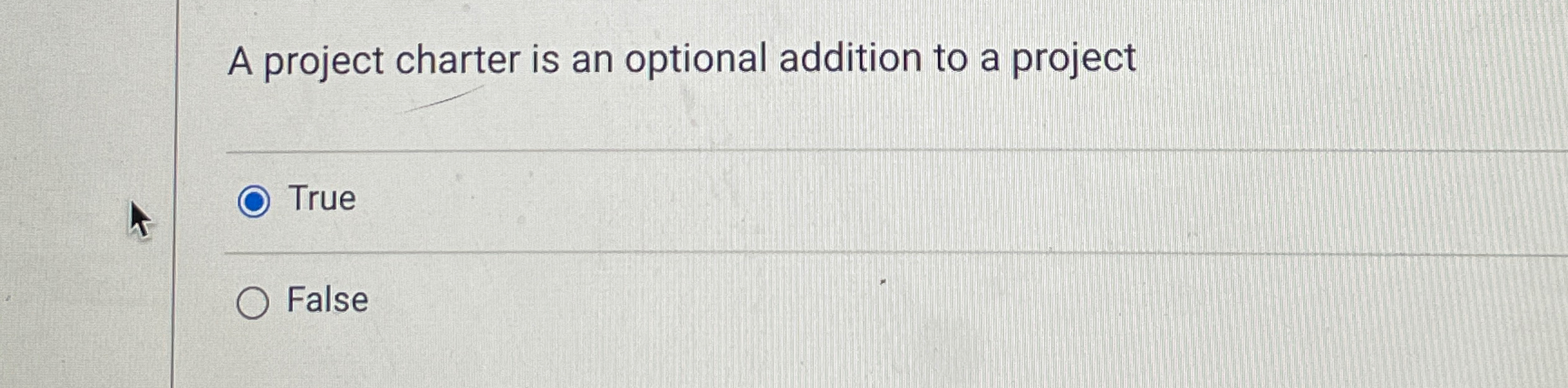  A project charter is an optional addition to a project True