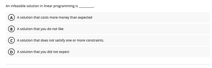  An infeasible solution in linear programming is A solution that costs
